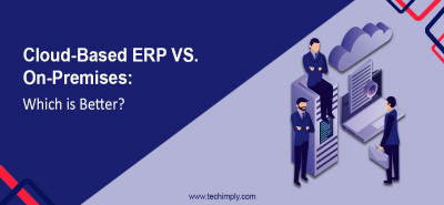 Cloud-Based ERP VS On-Premises: Which Is Better?